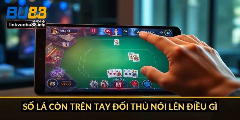 Số lá còn trên tay đối thủ nói lên điều gì