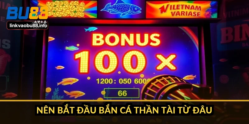 Nên bắt đầu bắn cá Thần Tài từ đâu